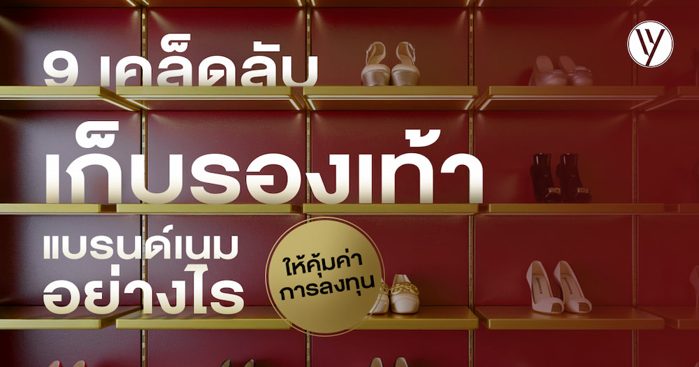 9 วิธีเก็บรองเท้าแบรนด์เนมอย่างไรเพื่อยืดอายุการใช้งาน