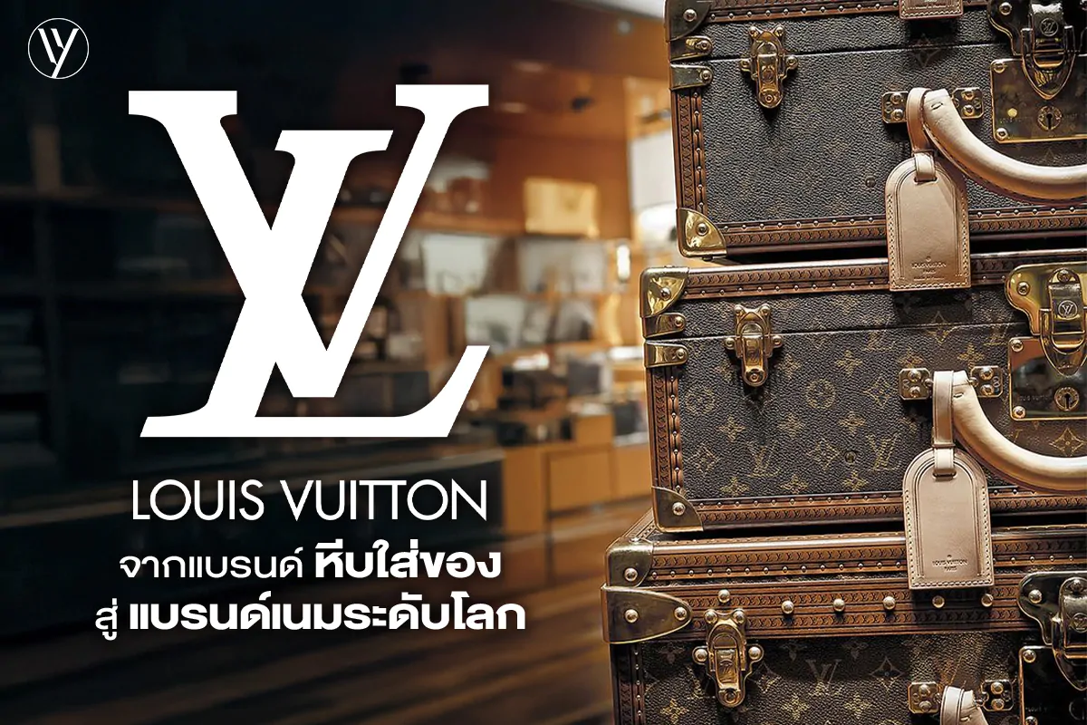 เปิดประวัติ Louis Vuitton สู่ความยิ่งใหญ่ในโลกแฟชั่น