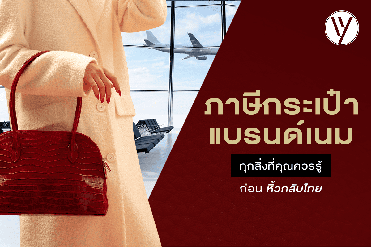 ภาษีกระเป๋าแบรนด์เนม เรื่องที่ต้องรู้ก่อนหิ้วเข้าประเทศ